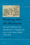 Breaking Into the Monopoly: Provincial Merchants and Manufacturers' Campaigns for Access to the Asian Market, 1790-1833