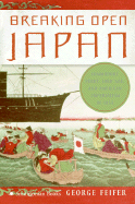 Breaking Open Japan: Commodore Perry, Lord Abe, and American Imperialism in 1853 - Feifer, George