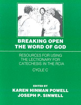 Breaking Open the Word of God: Resources for Using the Lectionary for Catechesis in the Rcia (Cycle C) - Sinwell, Joseph P (Editor), and Powell, Karen Hinman (Editor)