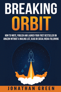 Breaking Orbit: How to Write, Publish and Launch Your First Bestseller on Amazon Without a Mailing List, Blog or Social Media Following