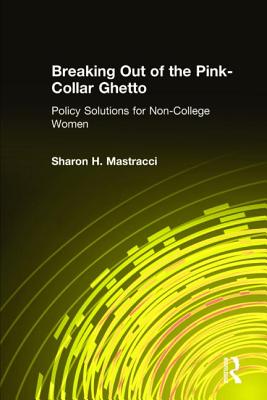 Breaking Out of the Pink-Collar Ghetto: Policy Solutions for Non-College Women - Mastracci, Sharon H