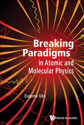 Breaking Paradigms in Atomic and Molecular Physics - Oks, Eugene
