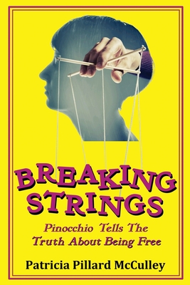 Breaking Strings - Pinnochio Tells The Truth About Being Free - McCulley, Patricia Pillard