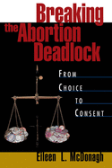 Breaking the Abortion Deadlock: From Choice to Consent