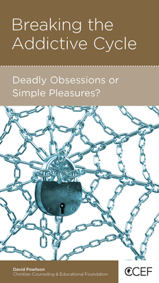 Breaking the Addictive Cycle: Deadly Obsessions or Simple Pleasures? - Powlison, David