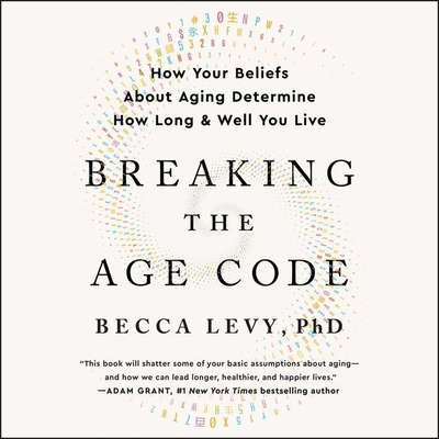 Breaking the Age Code: How Your Beliefs about Aging Determine How Long and Well You Live - Levy, Becca, and Patterson, Courtney (Read by)