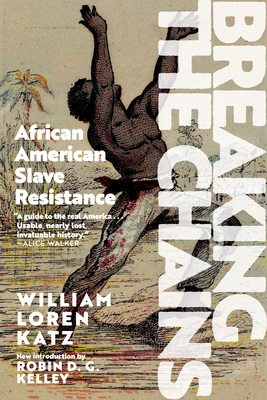 Breaking the Chains: African American Slave Resistance - Katz, William Loren, and Kelley, Robin D G (Introduction by)