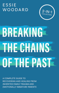 Breaking the Chains of the Past: A Complete Guide to Recovering and Healing from Inherited Family Trauma and Emotionally Immature Parents (2-in-1 Collection)