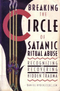 Breaking the Circle of Satanic Ritual Abuse: Recognizing and Recovering from the Hidden Trauma - Ryder, Daniel, and Noland, Jane T (Editor)