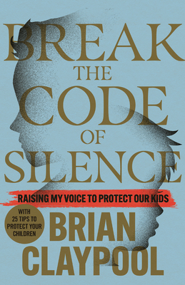 Breaking the Code of Silence: Raising My Voice to Protect Our Kids - Claypool, Brian