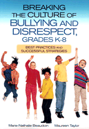 Breaking the Culture of Bullying and Disrespect, Grades K-8: Best Practices and Successful Strategies