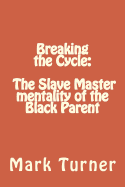 Breaking the Cycle: The Slave Master mentality of the Black Parent