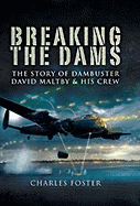 Breaking the Dams: The Story of Dambuster David Maltby and His Crew