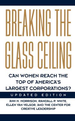 Breaking the Glass Ceiling: Can Women Reach the Top of America's Largest Corporations? Updated Edition - Morrison, Ann M, and White, Randall P, and Van Velsor, Ellen