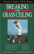 Breaking the Grass Ceiling: A Woman's Guide to Golf for Business - Leonhardt, Cheryl