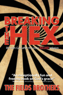 Breaking The Hex: Life With God After The Cross Killed Religion