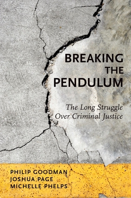Breaking the Pendulum: The Long Struggle Over Criminal Justice - Goodman, Philip, and Page, Joshua, and Phelps, Michelle