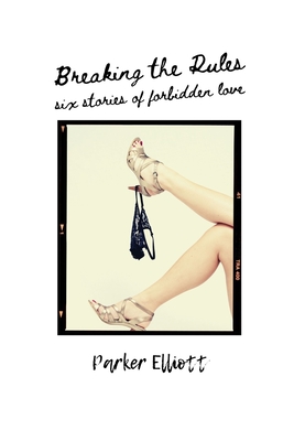 Breaking the Rules: Six Stories of Forbidden Love - Elliott, Parker