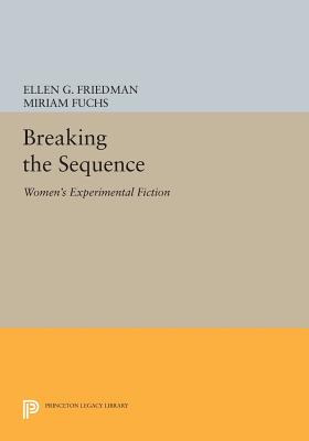 Breaking the Sequence: Women's Experimental Fiction - Friedman, Ellen G. (Editor), and Fuchs, Miriam (Editor)