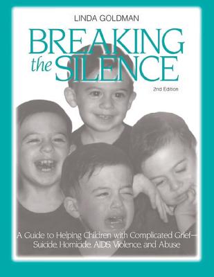 Breaking the Silence: A Guide to Helping Children with Complicated Grief - Suicide, Homicide, AIDS, Violence and Abuse - Goldman, Linda