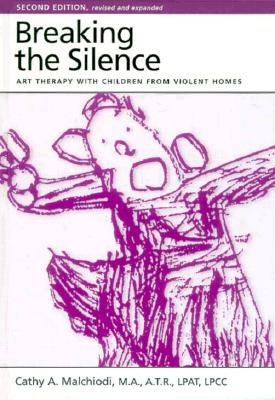 Breaking the Silence: Art Therapy With Children From Violent Homes - Malchiodi, Cathy
