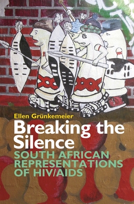 Breaking the Silence: South African Representations of Hiv/AIDS - Grnkemeier, Ellen