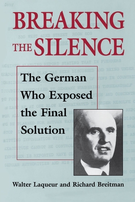 Breaking the Silence: The German Who Exposed the Final Solution. - Laqueur, Walter, and Breitman, Richard