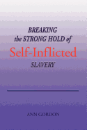 BREAKING the STRONG HOLD of SELF-INFLICTED SLAVERY