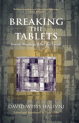 Breaking the Tablets: Jewish Theology After the Shoah - Halivni, David Weiss, and Ochs, Peter (Editor)