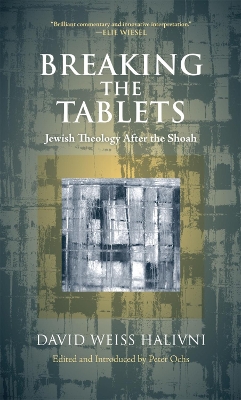 Breaking the Tablets: Jewish Theology After the Shoah - Halivni, David Weiss, and Ochs, Peter (Editor)