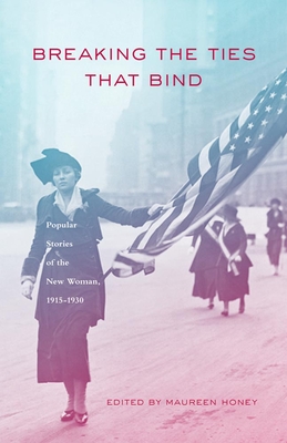 Breaking the Ties That Bind: Popular Stories of the New Woman, 1915 - 1930 - Honey, Maureen (Editor)