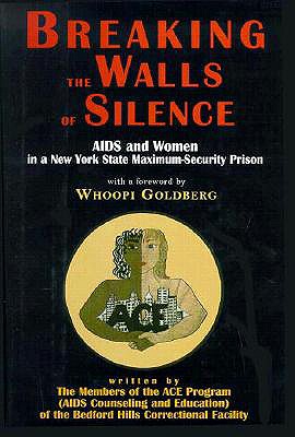 Breaking the Walls of Silence: AIDS and Women in a New York State Maximum Security Prison - Members of AIDS Counseling and Education, and A C E Program of the Bedford Hills Co, and Aids, Counseling And Education Program