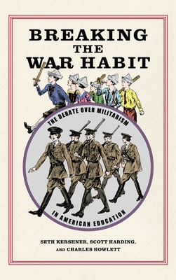 Breaking the War Habit: The Debate Over Militarism in American Education - Harding, Scott, and Howlett, Charles, and Kershner, Seth