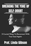 Breaking The Yoke Of Self - Doubt: 3 Crucial Ways To Reconnect With Your Soul Again