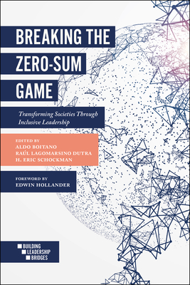 Breaking the Zero-Sum Game: Transforming Societies Through Inclusive Leadership - Boitano, Aldo (Editor), and Lagomarsino Dutra, Ral (Editor), and Schockman, H. Eric (Editor)