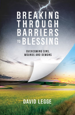 Breaking Through Barriers to Blessing: Overcoming Sins, Wounds and Demons - Legge, David