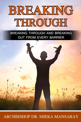 Breaking Through: Breaking Through and Breaking Out From Every Barrier - Mansaray, Sheka