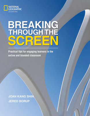 Breaking Through the Screen: Practical tips for engaging learners in the online and blended classroom - Shin, Joan, and Borup, Dr. Jered