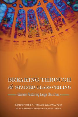 Breaking Through the Stained Glass Ceiling - Park, Hirho (Editor), and Willhauck, Susan (Editor)