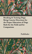 Breaking & Training Dogs: Being Concise Directions For The Proper Education Of Dogs Both For The Field And For Companions