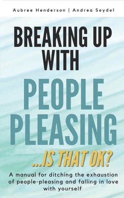 Breaking Up with People-Pleasing: Is that okay? - Henderson, Aubree, and Seydel, Andrea