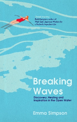 Breaking Waves: Discovery, Healing and Inspiration in the Open Water - Simpson, Emma