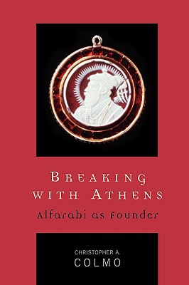 Breaking with Athens: Alfarabi as Founder - Colmo, Christopher A
