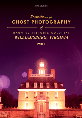 Breakthrough Ghost Photography of Haunted Historic Colonial Williamsburg, Virginia Part II - Scullion, Tim