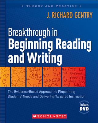 Breakthrough in Beginning Reading and Writing: The Evidence-Based Approach to Pinpointing Students' Needs and Delivering Targeted Instruction - Gentry, J Richard, Dr.