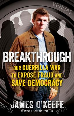 Breakthrough: Our Guerilla War to Expose Fraud and Save Democracy - O'Keefe, James