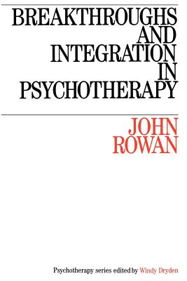 Breakthroughs and Integration in Psychotherapy - Rowan, John