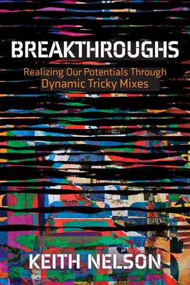 Breakthroughs: Realizing Our Potentials Through Dynamic Tricky Mixes - Nelson, Keith E