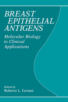 Breasst Epithelial Antigens: Molecular Biology to Clinical Applications - Ceriani, Roberto, and International Workshop on Monoclonal Antibodies and Breast Cancer