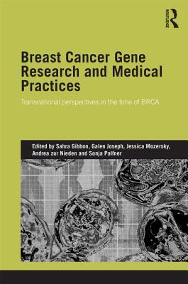 Breast Cancer Gene Research and Medical Practices: Transnational Perspectives in the Time of BRCA - Gibbon, Sahra (Editor), and Joseph, Galen (Editor), and Mozersky, Jessica (Editor)